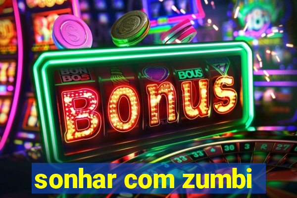 sonhar com zumbi